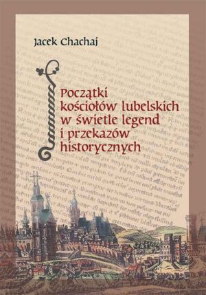 Początki kościołów lubelskich w świetle legend i przekazów historycznych