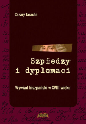 Szpiedzy i dyplomaci. Wywiad hiszpański w XVIII wieku
